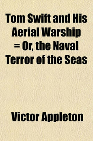 Cover of Tom Swift and His Aerial Warship = Or, the Naval Terror of the Seas