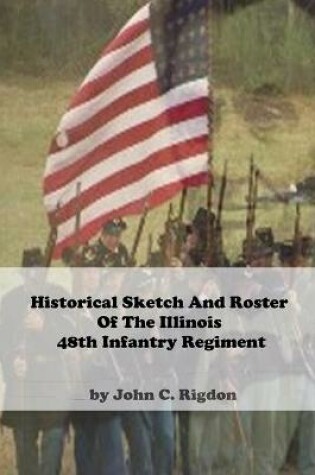 Cover of Historical Sketch And Roster Of The Illinois 48th Infantry Regiment