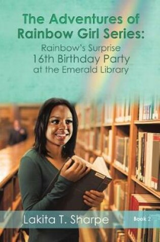 Cover of The Adventures of Rainbow Girl Series Book 2 Rainbow's Surprise 16th Birthday Party at the Emerald Library