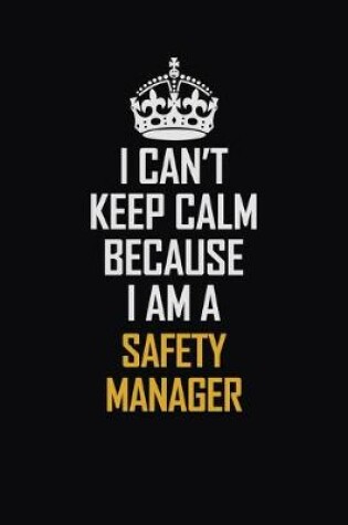 Cover of I Can't Keep Calm Because I Am A Safety Manager