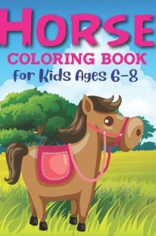 Cover of Horse Coloring Book For Kids Ages 6-8