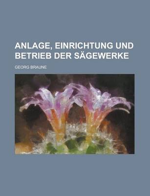 Book cover for Anlage, Einrichtung Und Betrieb Der Sagewerke