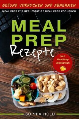 Cover of MEAL PREP Rezepte - Gesund Vorkochen und Abnehmen - Meal Prep für Berufstätige - Meal Prep Kochbuch - Incl. Meal Prep vegetarisch