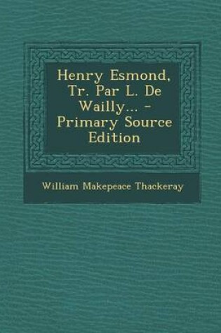 Cover of Henry Esmond, Tr. Par L. de Wailly... - Primary Source Edition