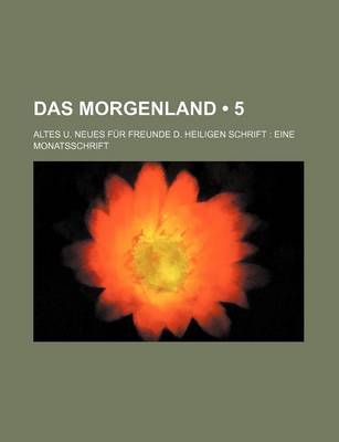 Book cover for Das Morgenland (5 ); Altes U. Neues Fur Freunde D. Heiligen Schrift Eine Monatsschrift