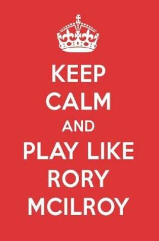 Cover of Keep Calm and Play Like Rory McIlroy