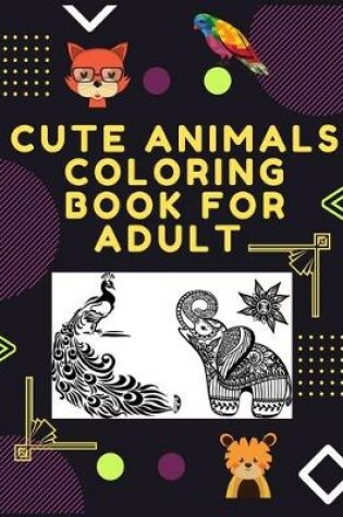 Cover of Cute Animals Coloring Book For Adult