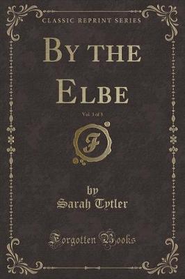 Book cover for By the Elbe, Vol. 3 of 3 (Classic Reprint)