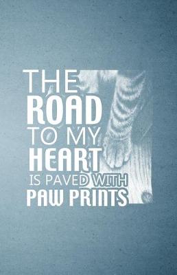 Book cover for The Road to My Heart Is Paved with Paw Prints A5 Lined Notebook