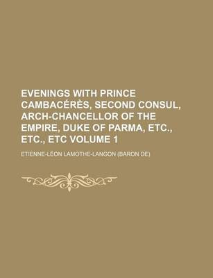 Book cover for Evenings with Prince Cambaceres, Second Consul, Arch-Chancellor of the Empire, Duke of Parma, Etc., Etc., Etc Volume 1