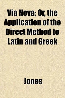 Book cover for Via Nova; Or, the Application of the Direct Method to Latin and Greek