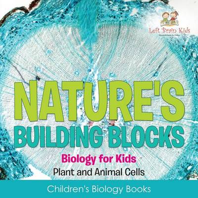 Book cover for Nature's Building Blocks - Biology for Kids (Plant and Animal Cells) - Children's Biology Books