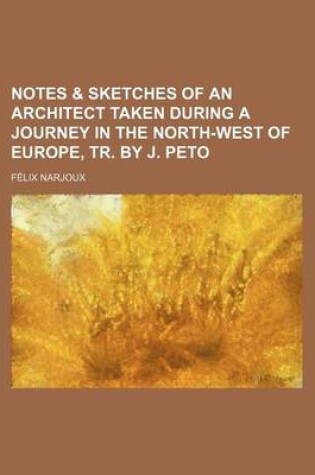 Cover of Notes & Sketches of an Architect Taken During a Journey in the North-West of Europe, Tr. by J. Peto