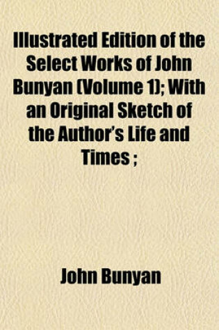 Cover of Edition of the Select Works of John Bunyan Volume 1