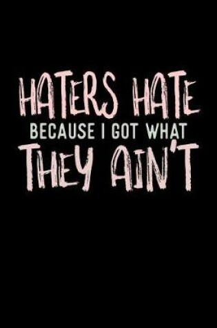Cover of Haters Hate Because I Got What They Ain't