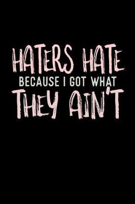 Book cover for Haters Hate Because I Got What They Ain't