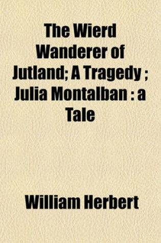 Cover of The Wierd Wanderer of Jutland; A Tragedy; Julia Montalban