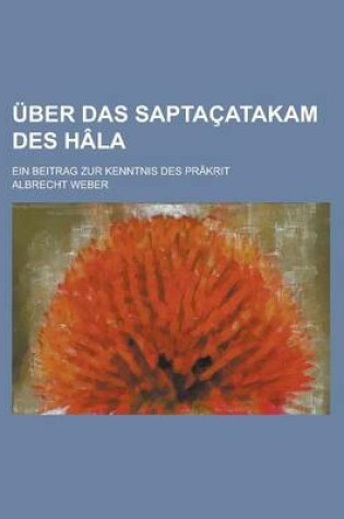 Cover of Uber Das Saptacatakam Des Hala; Ein Beitrag Zur Kenntnis Des Prak It