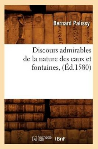 Cover of Discours Admirables de la Nature Des Eaux Et Fontaines, (�d.1580)