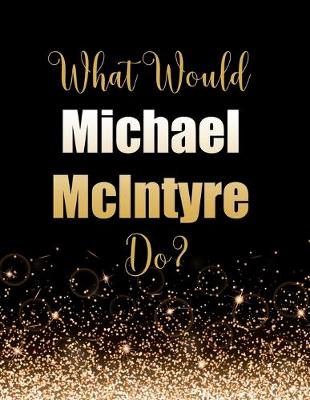 Book cover for What Would Michael McIntyre Do?