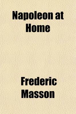 Book cover for Napoleon at Home (Volume 1); The Daily Life of the Emperor at the Tuileries