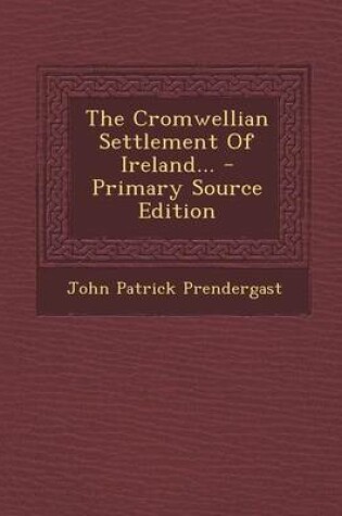 Cover of The Cromwellian Settlement of Ireland... - Primary Source Edition