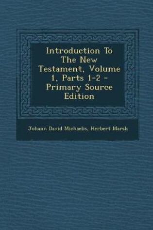 Cover of Introduction to the New Testament, Volume 1, Parts 1-2 - Primary Source Edition