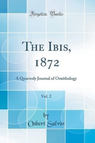 Cover of The Ibis, 1872, Vol. 2: A Quarterly Journal of Ornithology (Classic Reprint)