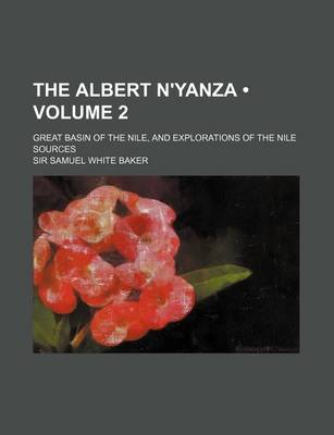 Book cover for The Albert N'Yanza (Volume 2); Great Basin of the Nile, and Explorations of the Nile Sources