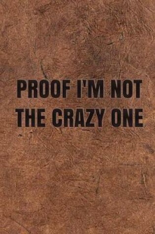 Cover of Proof I'm Not the Crazy One