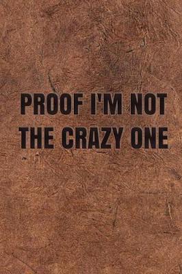 Book cover for Proof I'm Not the Crazy One