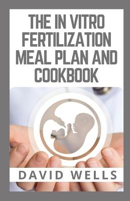 Book cover for The in Vitro Fertilization Meal Plan and Cookbook