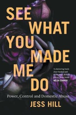 Cover of See What You Made Me Do: Power, Control and Domestic Abuse