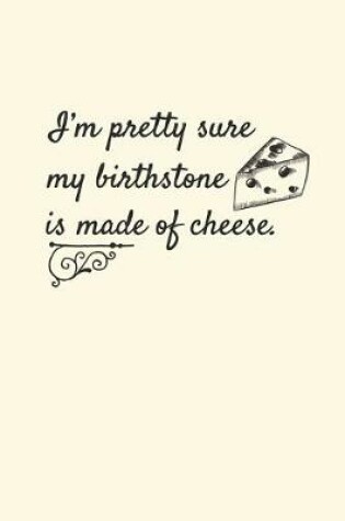 Cover of I'm Pretty Sure My Birthstone Is Made Of Cheese