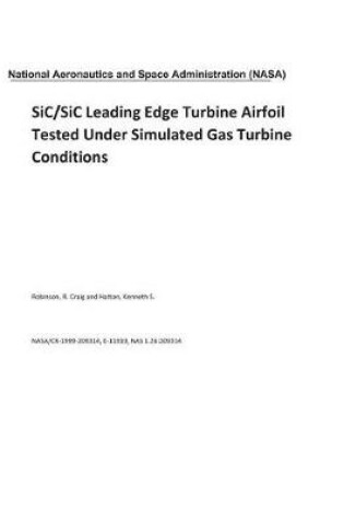 Cover of Sic/Sic Leading Edge Turbine Airfoil Tested Under Simulated Gas Turbine Conditions