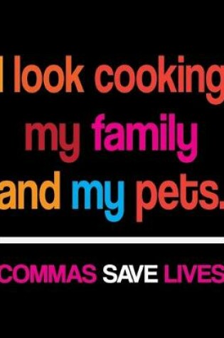 Cover of I Look Cooking My Family And My Pets Commas Save Lives