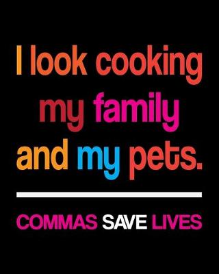 Book cover for I Look Cooking My Family And My Pets Commas Save Lives