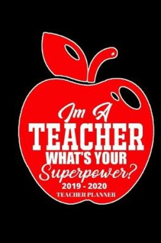 Cover of Im a Teacher What's Your Superpower 2019 - 2020 Teacher Planner