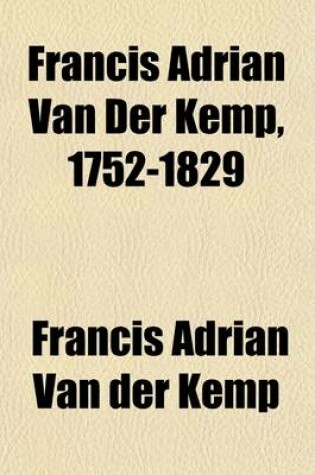 Cover of Francis Adrian Van Der Kemp, 1752-1829; An Autobiography, Together with Extracts from His Correspondence