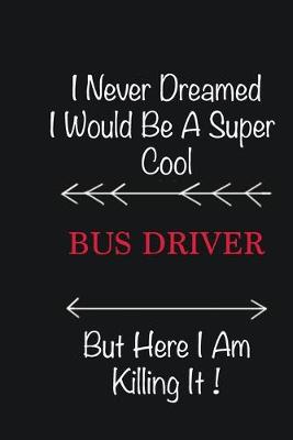 Book cover for I never Dreamed I would be a super cool Bus Driver But here I am killing it