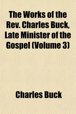 Book cover for The Works of the REV. Charles Buck, Late Minister of the Gospel (Volume 3)