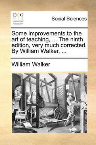 Cover of Some Improvements to the Art of Teaching, ... the Ninth Edition, Very Much Corrected. by William Walker, ...