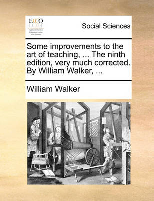 Book cover for Some Improvements to the Art of Teaching, ... the Ninth Edition, Very Much Corrected. by William Walker, ...