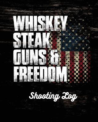 Book cover for Whiskey Steak Guns & Freedom Shooting Log