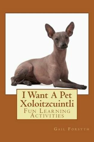 Cover of I Want A Pet Xoloitzcuintli