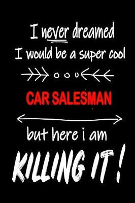 Cover of I Never Dreamed I Would Be a Super Cool Car Salesman But Here I Am Killing It!