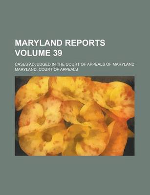 Book cover for Maryland Reports; Cases Adjudged in the Court of Appeals of Maryland Volume 39