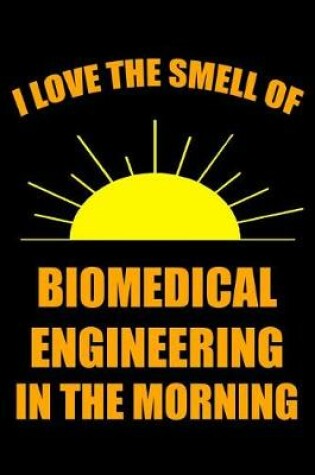 Cover of I Love the Smell of Biomedical Engineering in the Morning