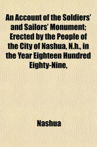 Cover of An Account of the Soldiers' and Sailors' Monument; Erected by the People of the City of Nashua, N.H., in the Year Eighteen Hundred Eighty-Nine,