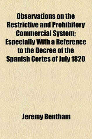 Cover of Observations on the Restrictive and Prohibitory Commercial System; Especially with a Reference to the Decree of the Spanish Cortes of July 1820